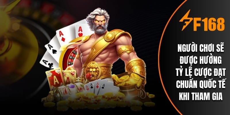 Người chơi sẽ được hưởng tỷ lệ cược đạt chuẩn quốc tế khi tham gia