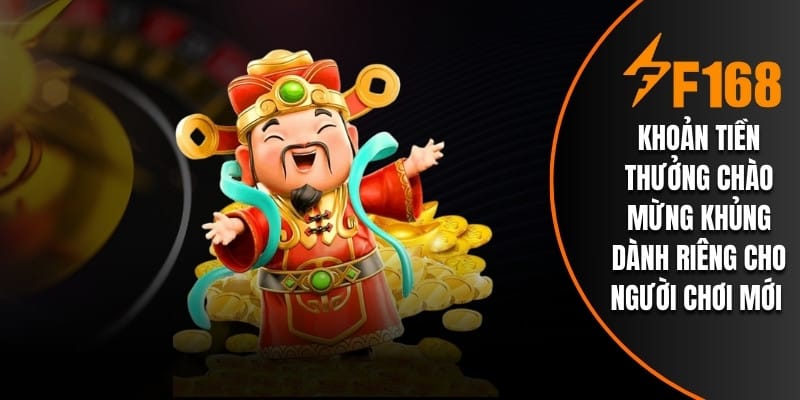 Khoản tiền thưởng chào mừng khủng dành riêng cho người chơi mới