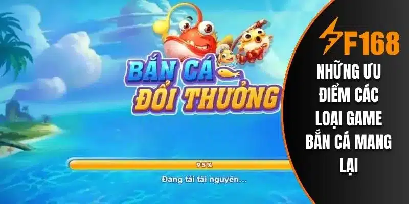 Những ưu điểm các loại game bắn cá mang lại