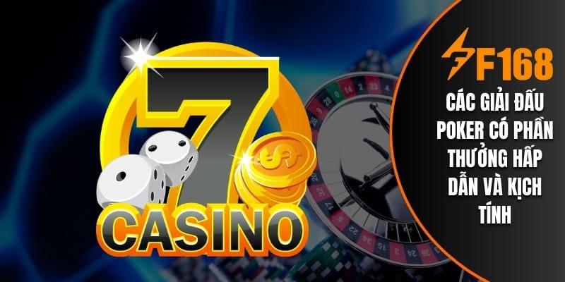 Các giải đấu Poker có phần thưởng hấp dẫn và kịch tính