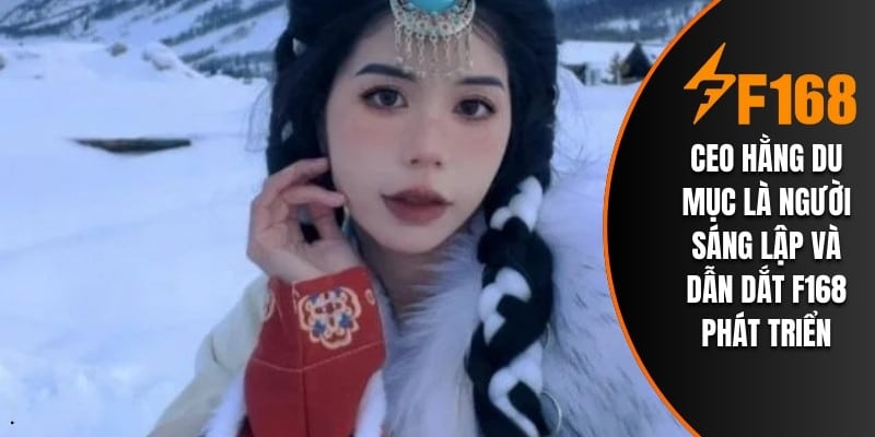 Ceo Hằng Du Mục là người sáng lập và dẫn dắt F168 phát triển
