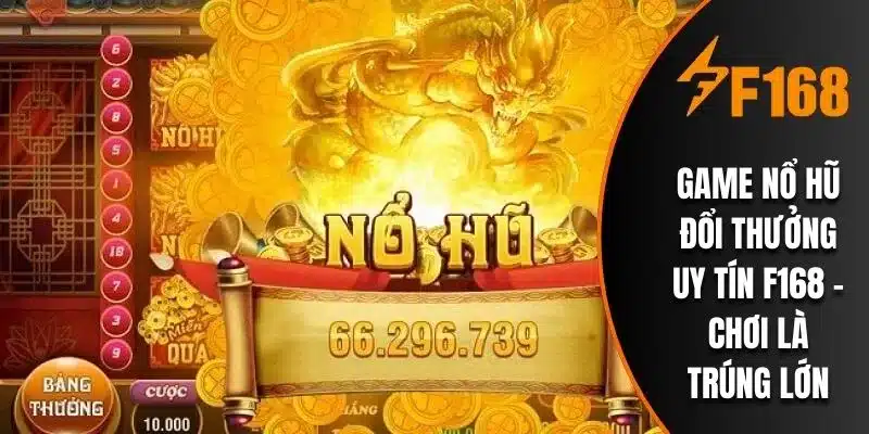 Game Nổ Hũ Đổi Thưởng Uy Tín F168 - Chơi Là Trúng Lớn