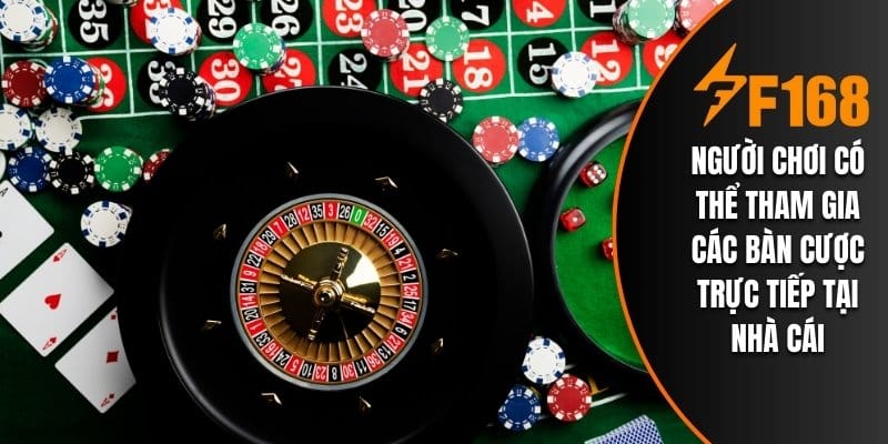 Người chơi có thể tham gia các bàn cược trực tiếp tại nhà cái