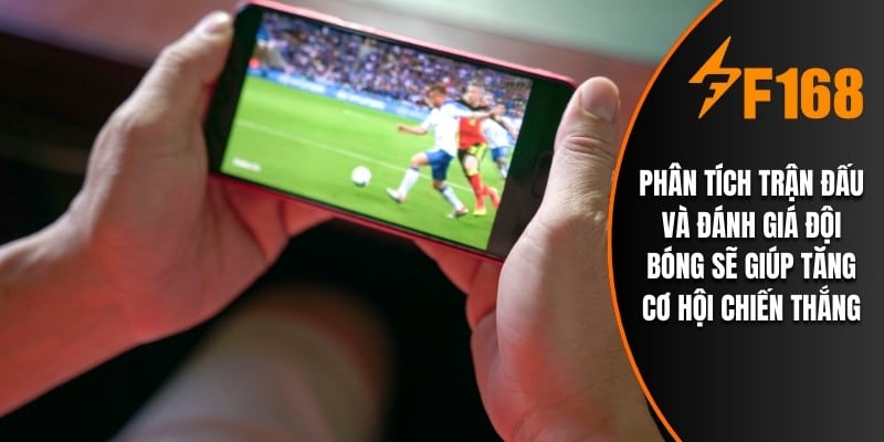 Phân tích trận đấu và đánh giá đội bóng sẽ giúp tăng cơ hội chiến thắng