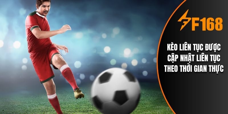 Kèo liên tục được cập nhật liên tục theo thời gian thực