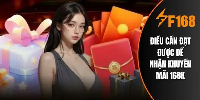 Điều cần đạt được để nhận khuyến mãi 168k