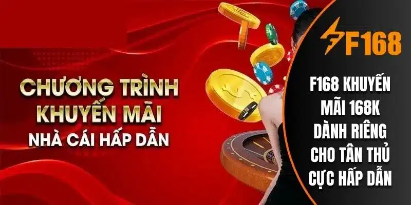F168 Khuyến Mãi 168K Dành Riêng Cho Tân Thủ Cực Hấp Dẫn