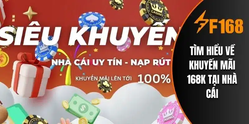 Tìm hiểu về khuyến mãi 168k tại nhà cái