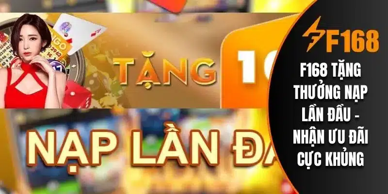 F168 Tặng Thưởng Nạp Lần Đầu - Nhận Ưu Đãi Cực Khủng